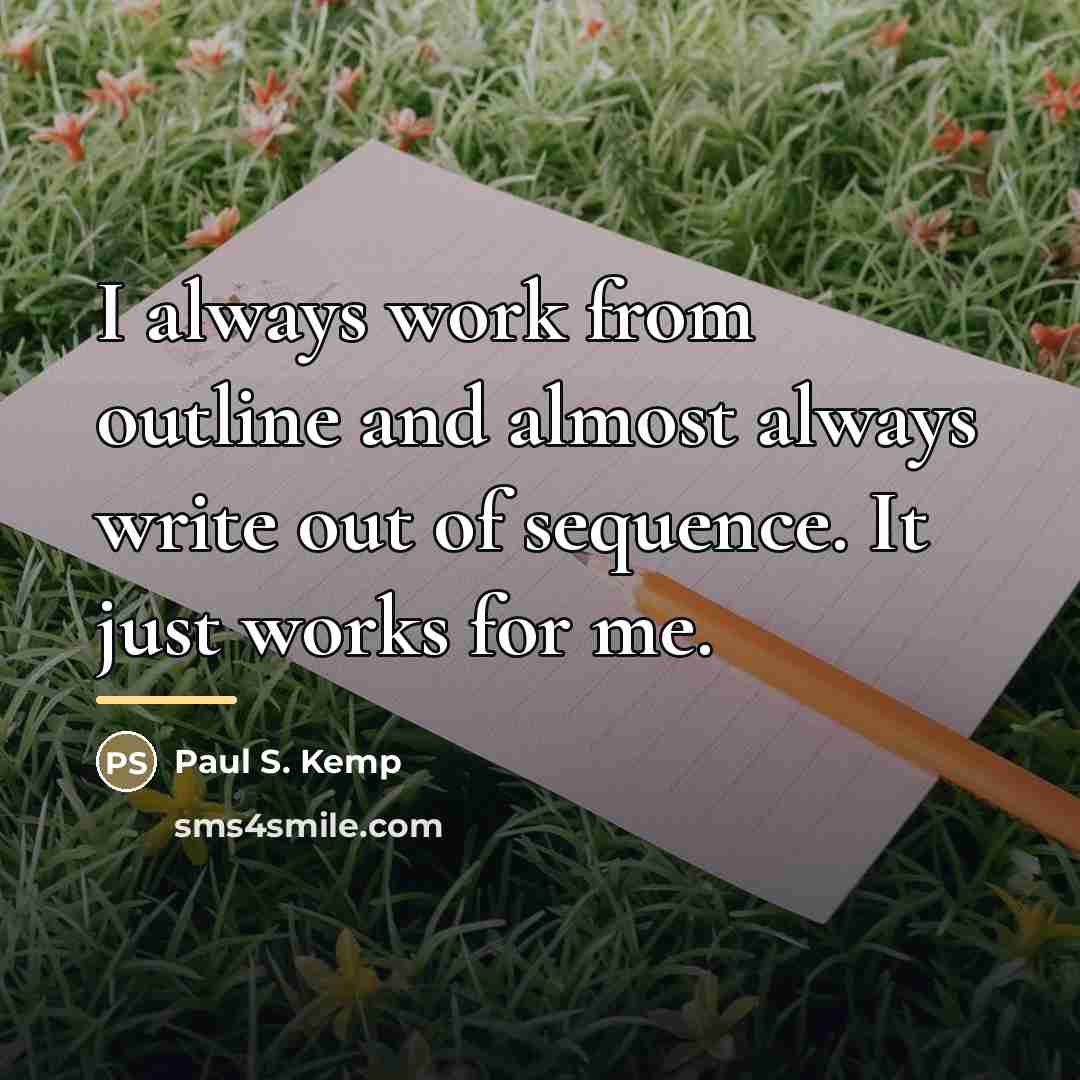 “I always work from outline and almost always write out…” quote by Paul S. Kemp