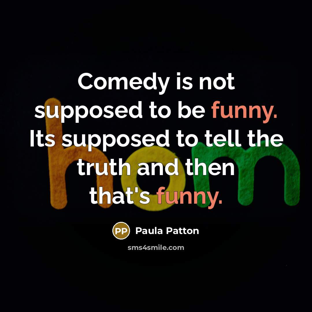 “Comedy is not supposed to be funny. Its supposed to…” quote by Paula Patton
