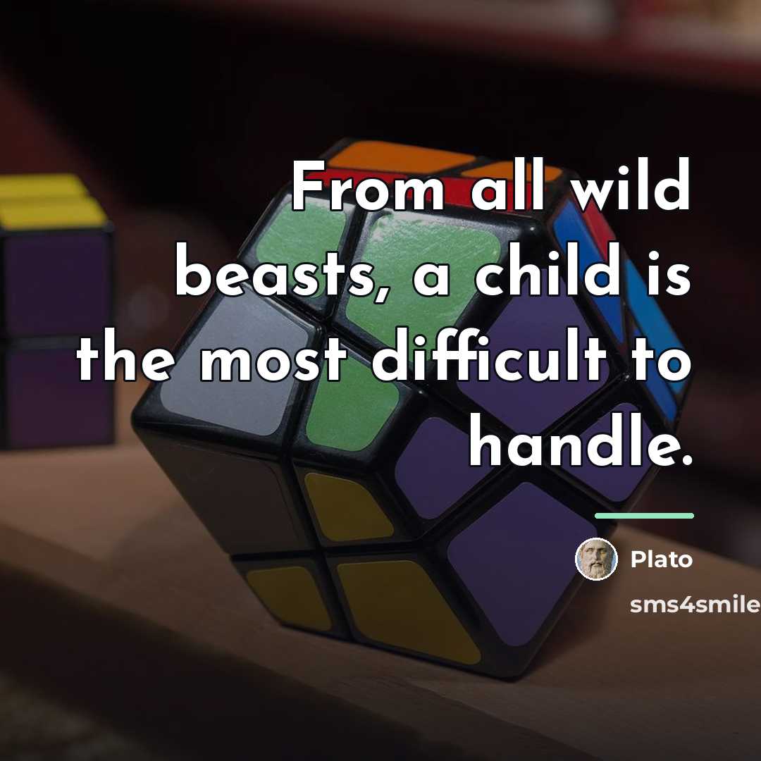 “From all wild beasts, a child is the most difficult…” quote by Plato
