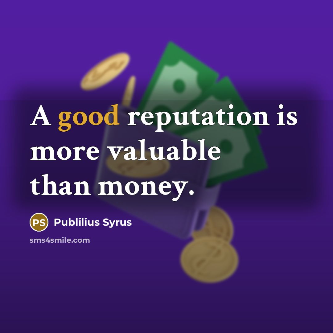 “A good reputation is more valuable than money.…” quote by Publilius Syrus