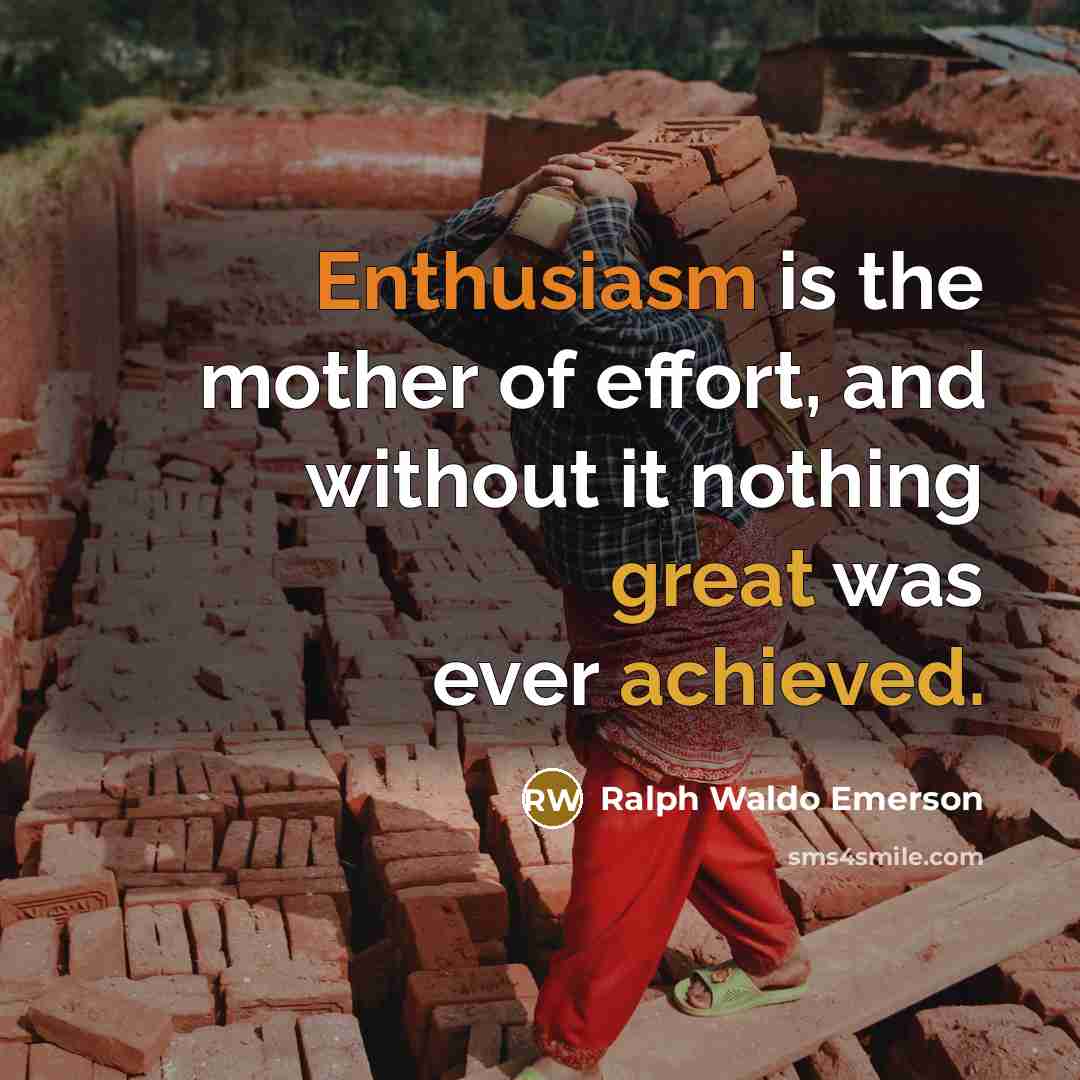 “Enthusiasm is the mother of effort, and without it nothing great was ever achieved.” quote by Ralph Waldo Emerson
