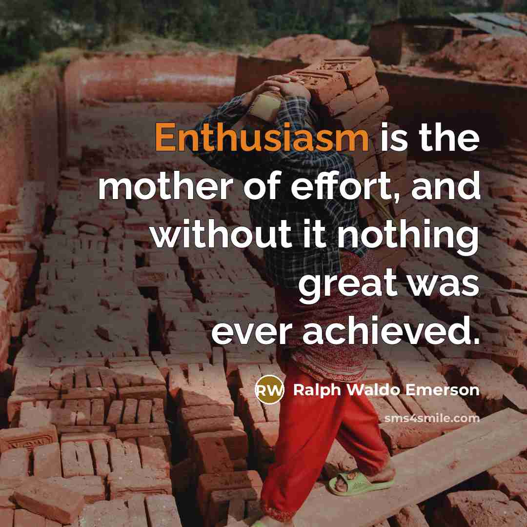 “Enthusiasm is the mother of effort, and without it nothing…” quote by Ralph Waldo Emerson