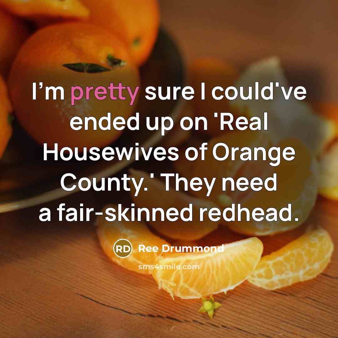 “I'm pretty sure I could've ended up on 'Real Housewives…” quote by Ree Drummond