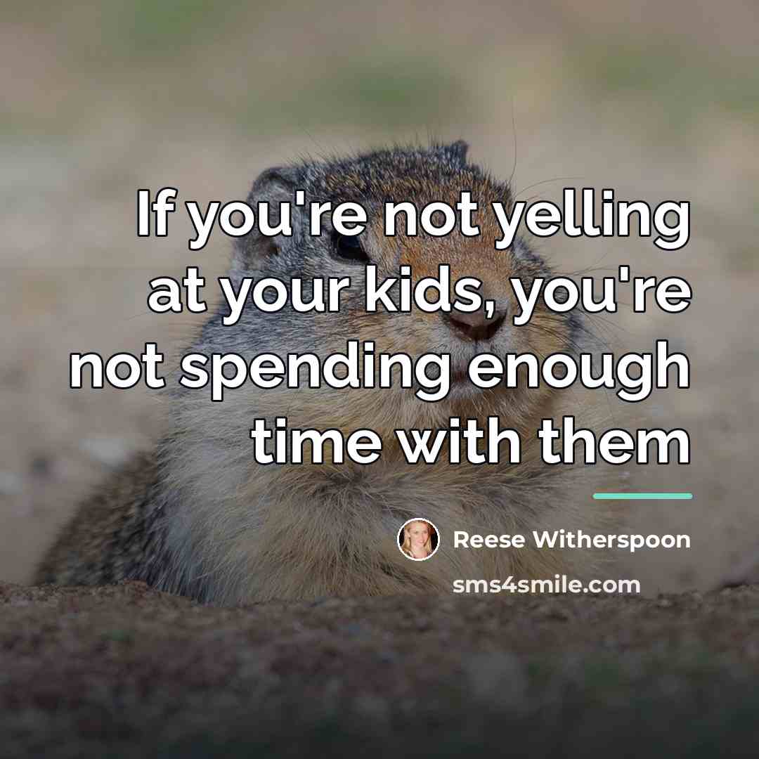 “If you're not yelling at your kids, you're not spending…” quote by Reese Witherspoon