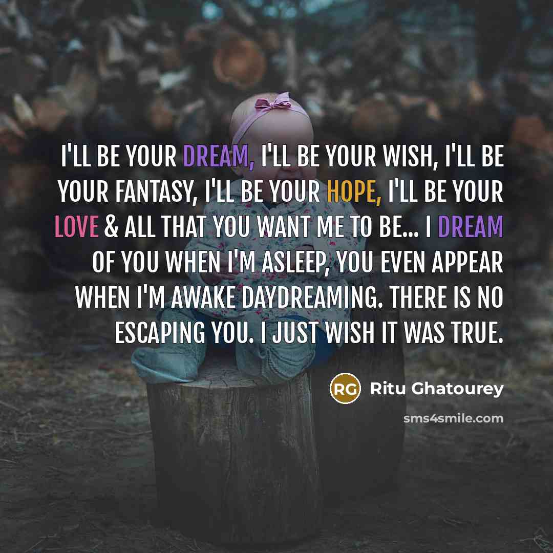 “I'll be your dream, I'll be your wish, I'll be…” quote by Ritu Ghatourey