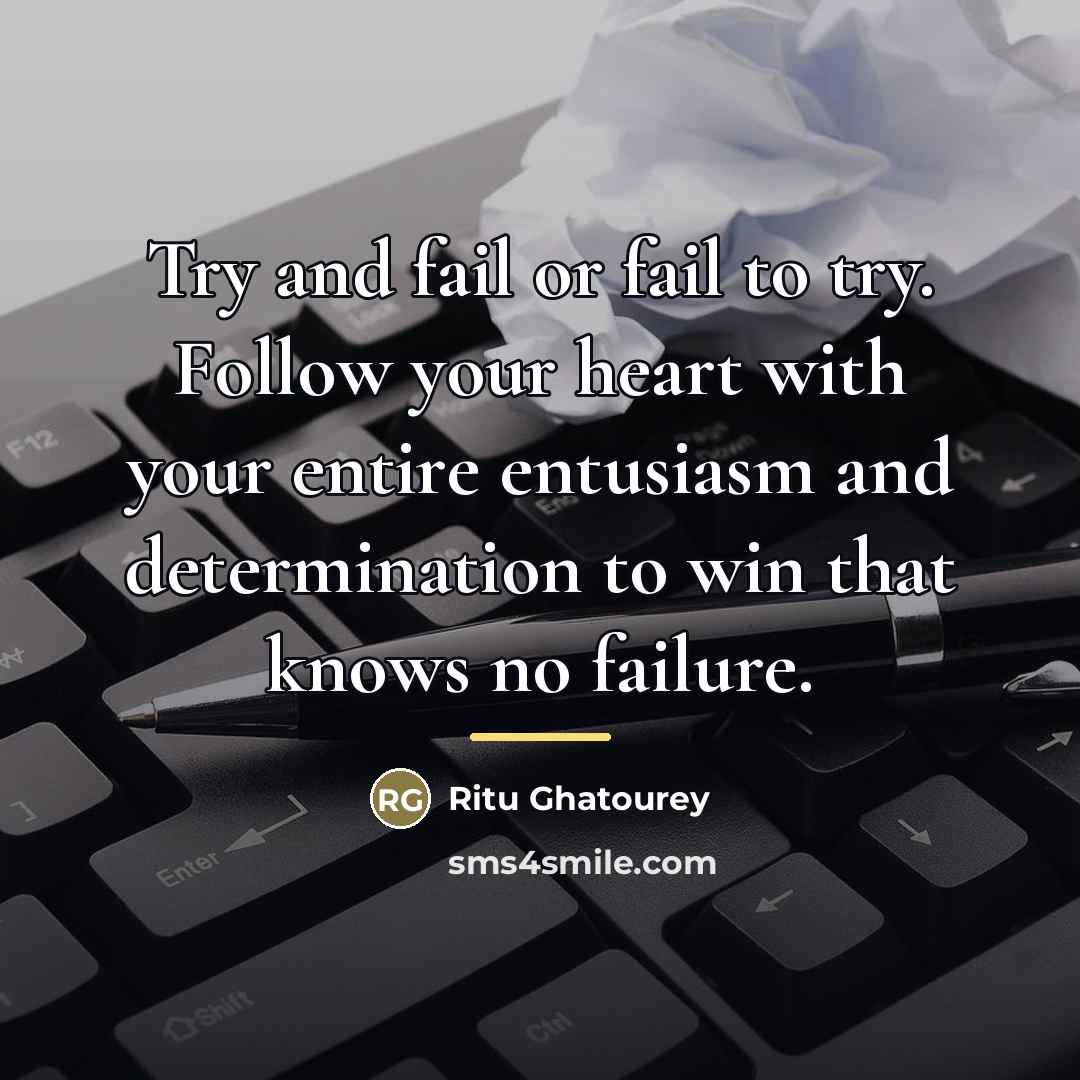 “Try and fail or fail to try. Follow your heart…” quote by Ritu Ghatourey