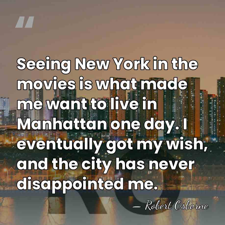 Seeing New York in the movies is what made me want to&hellip; - Robert Osborne