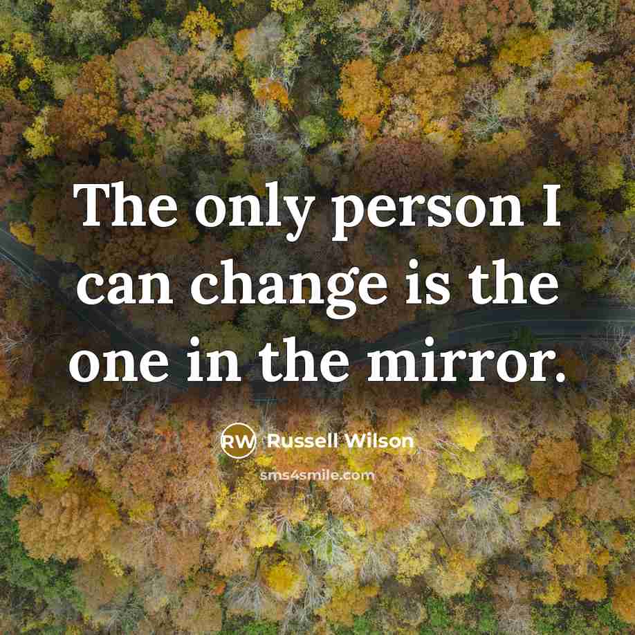 “The only person I can change is the one in…” quote by Russell Wilson