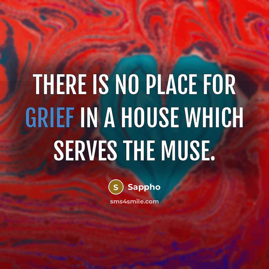 “There is no place for grief in a house which…” quote by Sappho
