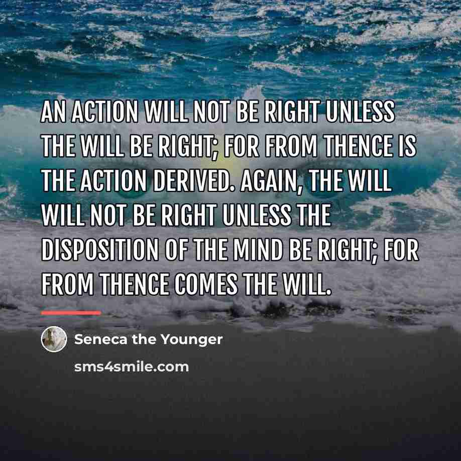 “An action will not be right unless the will be…” quote by Seneca the Younger