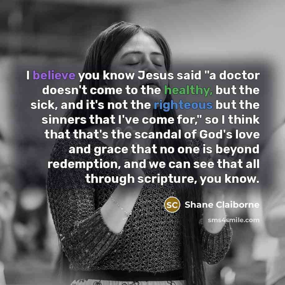 “I believe you know Jesus said "a doctor doesn't come…” quote by Shane Claiborne