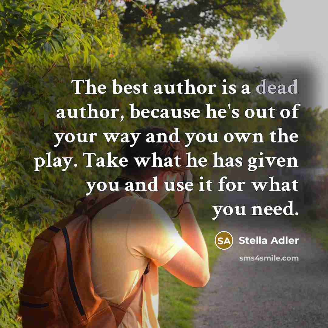 “The best author is a dead author, because he's out…” quote by Stella Adler