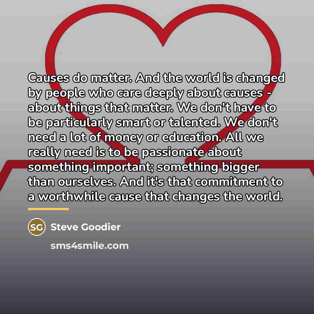“Causes do matter. And the world is changed by people…” quote by Steve Goodier