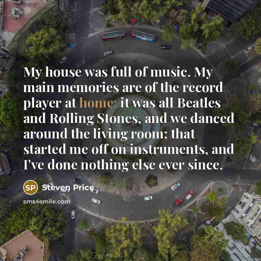 “My house was full of music. My main memories are…” quote by Steven Price