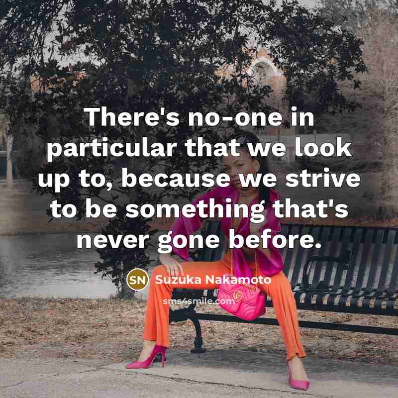 “There's no-one in particular that we look up to, because…” quote by Suzuka Nakamoto