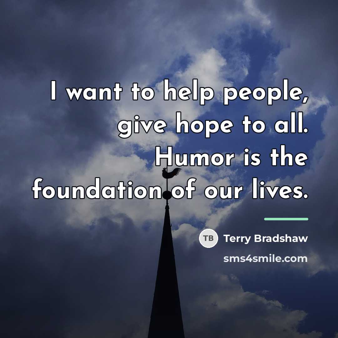 “I want to help people, give hope to all. Humor…” quote by Terry Bradshaw