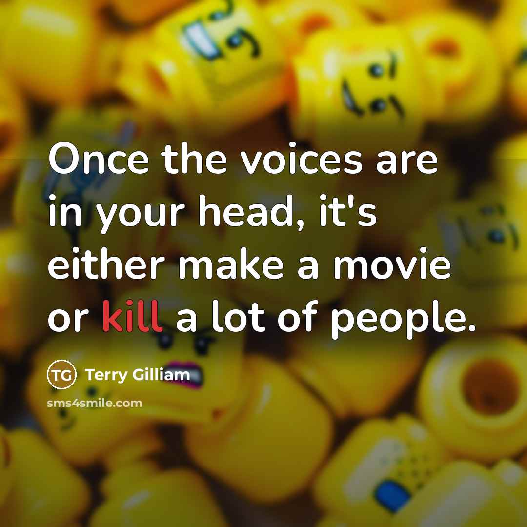 “Once the voices are in your head, it's either make…” quote by Terry Gilliam