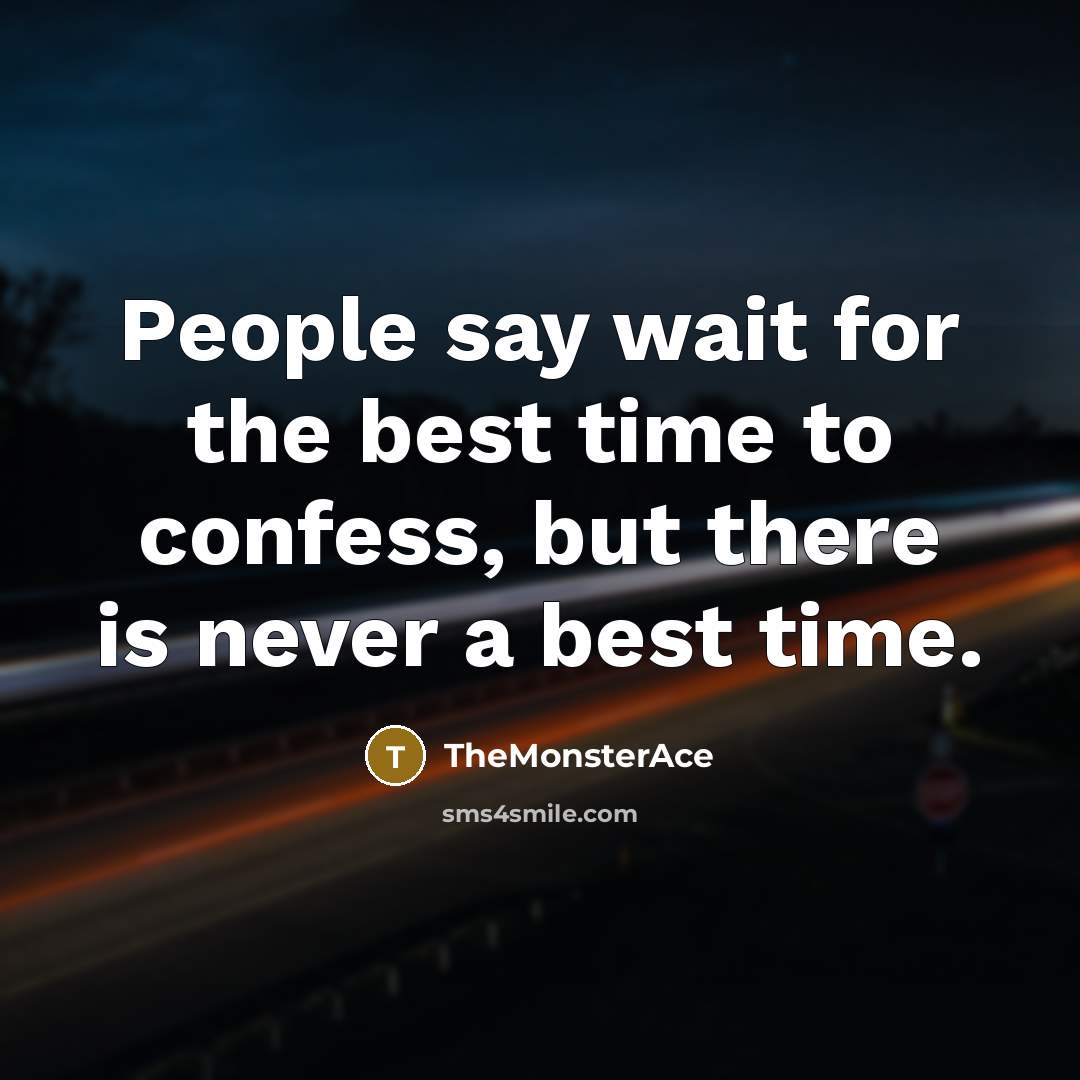 “People say wait for the best time to confess, but there is never a best time.” quote by TheMonsterAce
