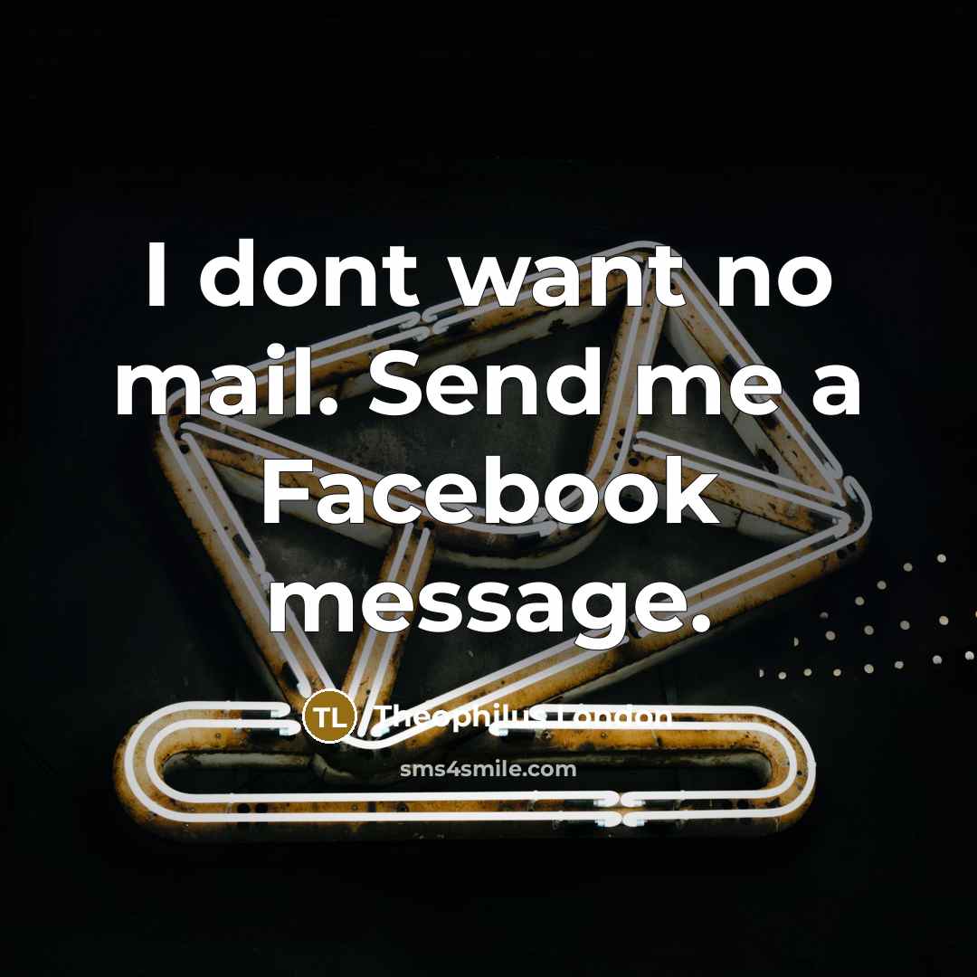 “I dont want no mail. Send me a Facebook message.…” quote by Theophilus London