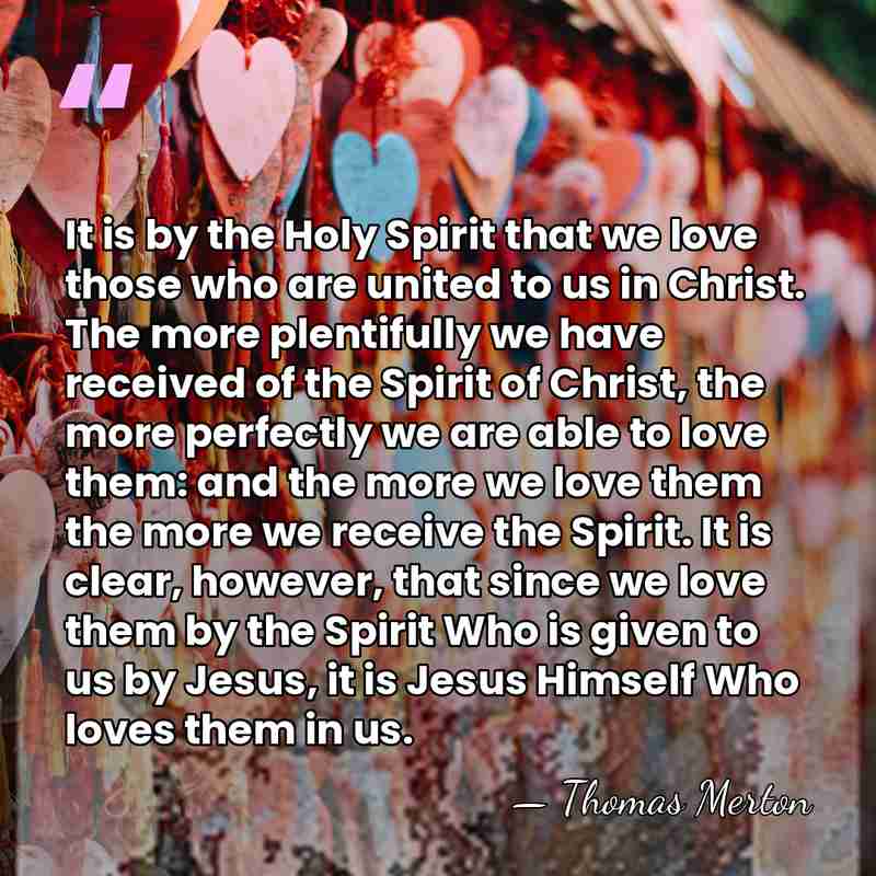 It is by the Holy Spirit that we love those who are&hellip; - Thomas Merton