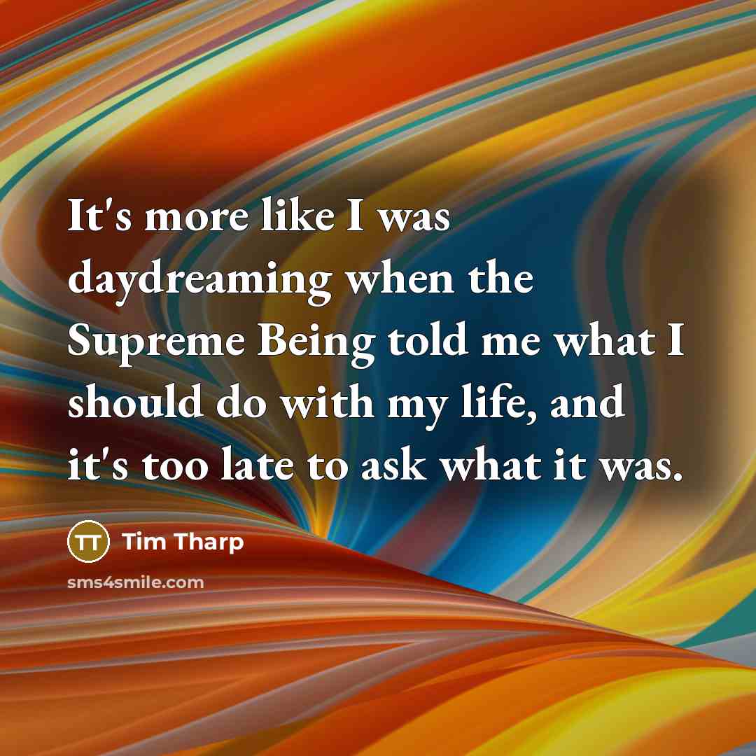 “It's more like I was daydreaming when the Supreme Being…” quote by Tim Tharp