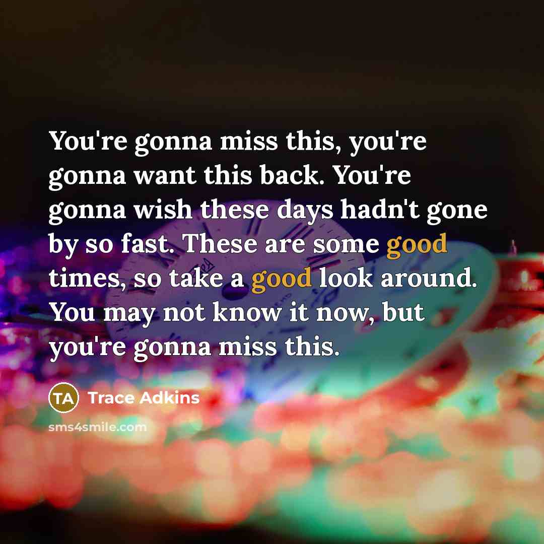 “You're gonna miss this, you're gonna want this back. You're…” quote by Trace Adkins