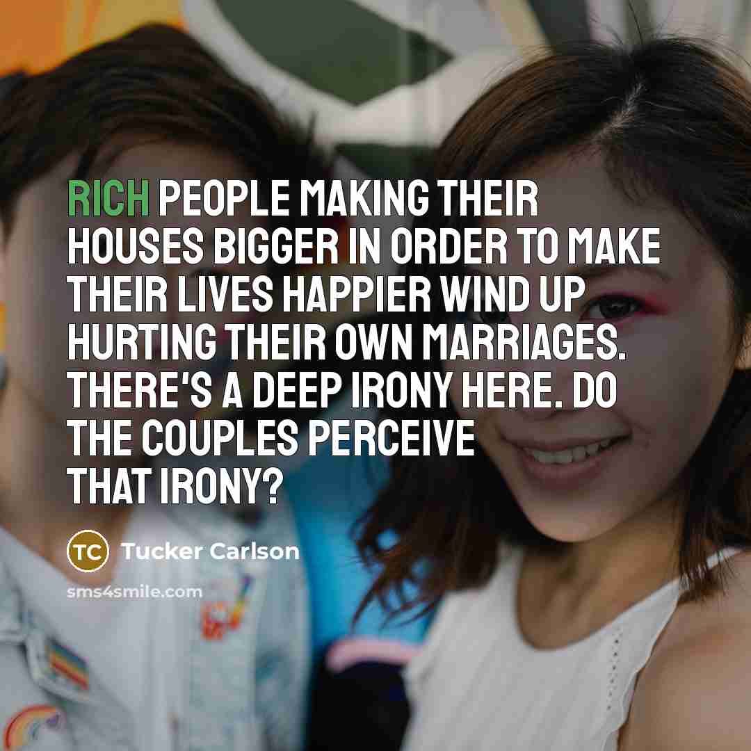 “Rich people making their houses bigger in order to make…” quote by Tucker Carlson