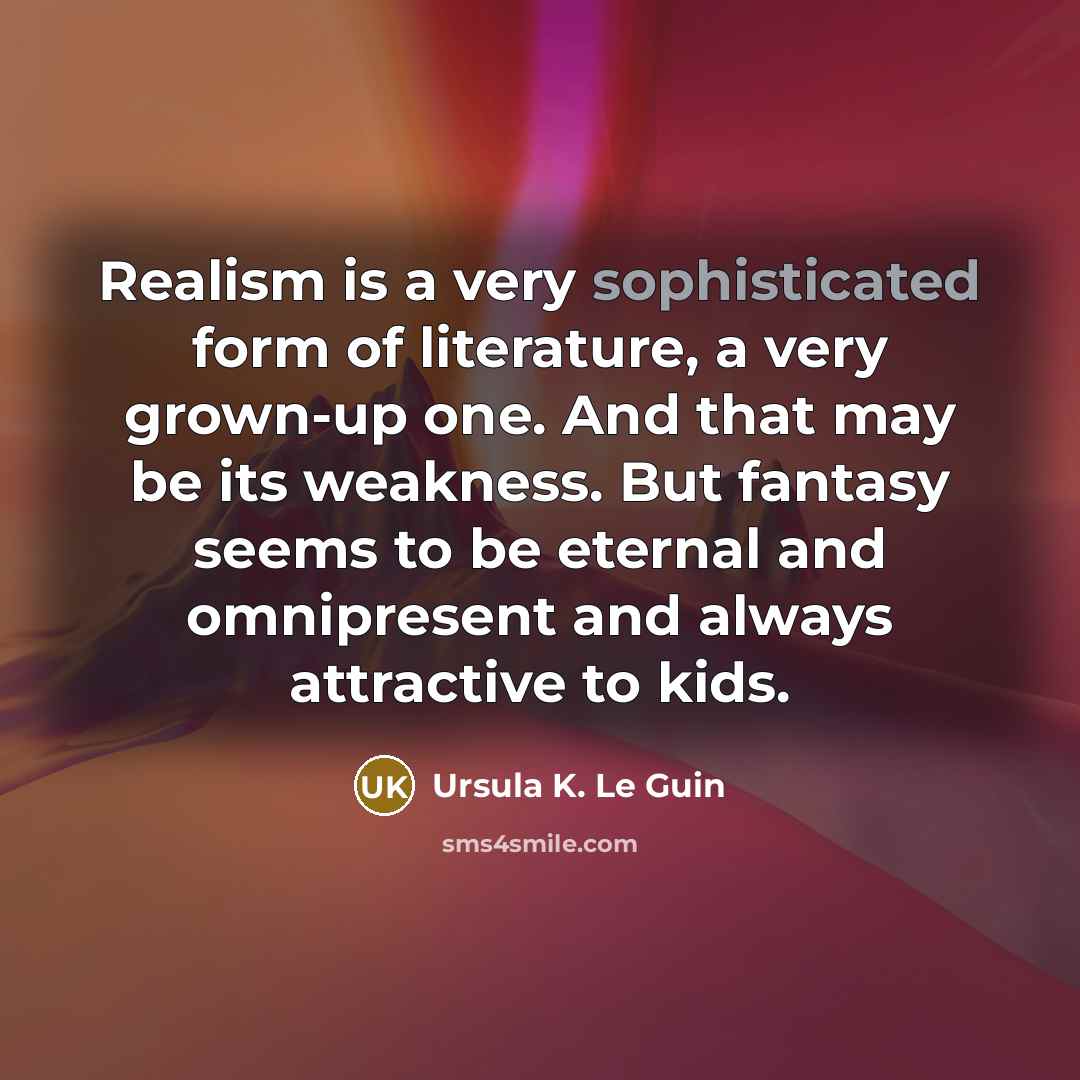 “Realism is a very sophisticated form of literature, a very…” quote by Ursula K. Le Guin