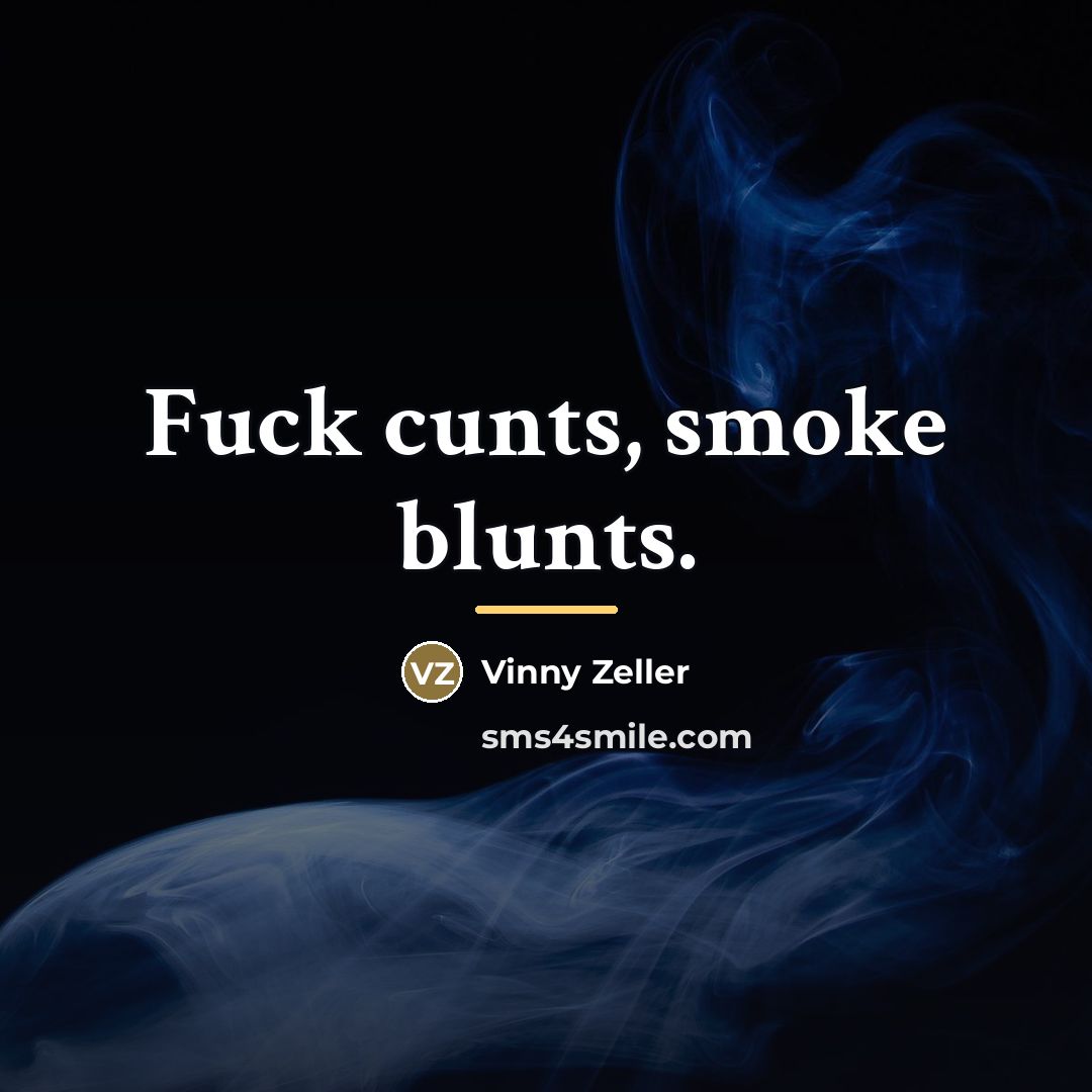 “Fuck cunts, smoke blunts.…” quote by Vinny Zeller