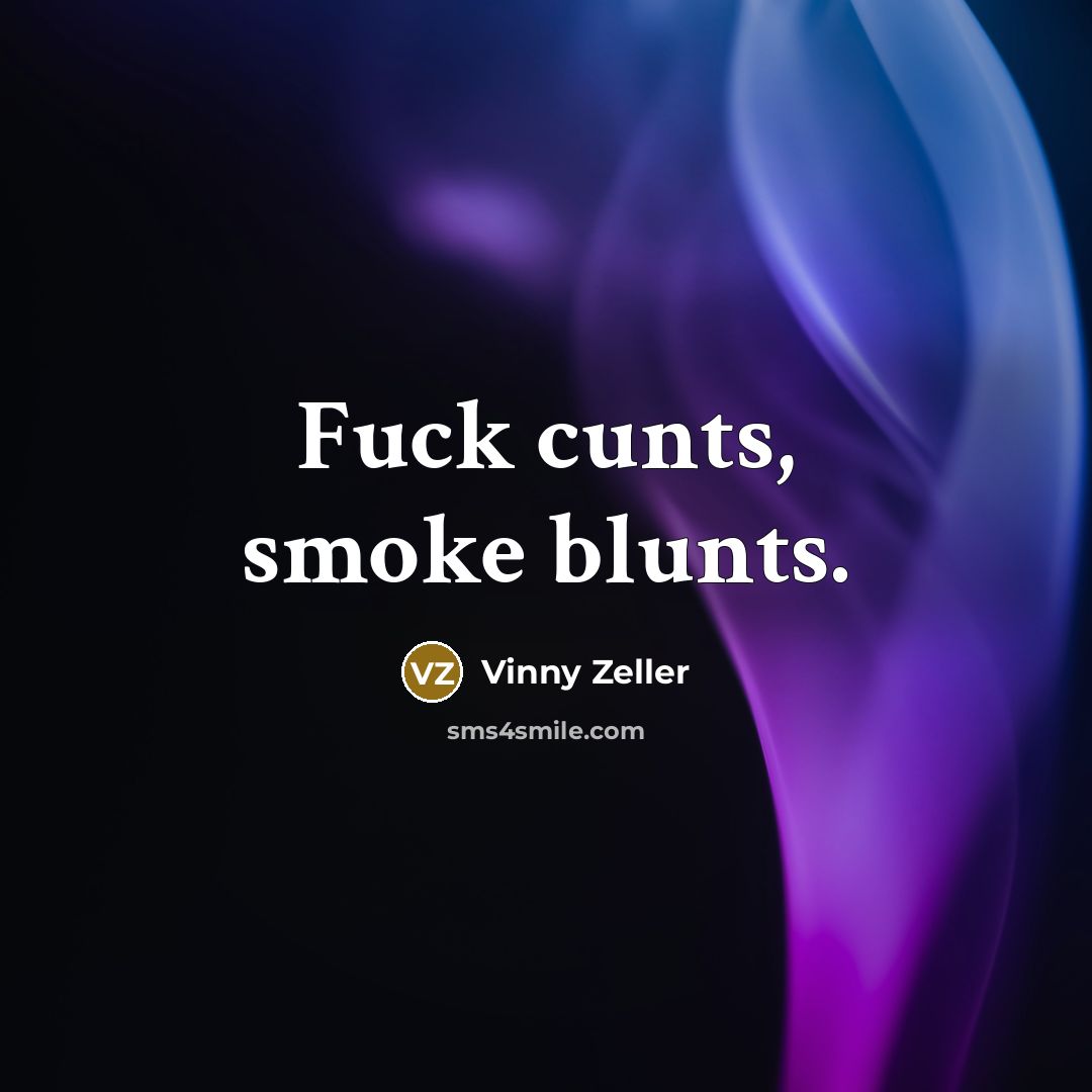 “Fuck cunts, smoke blunts.” quote by Vinny Zeller