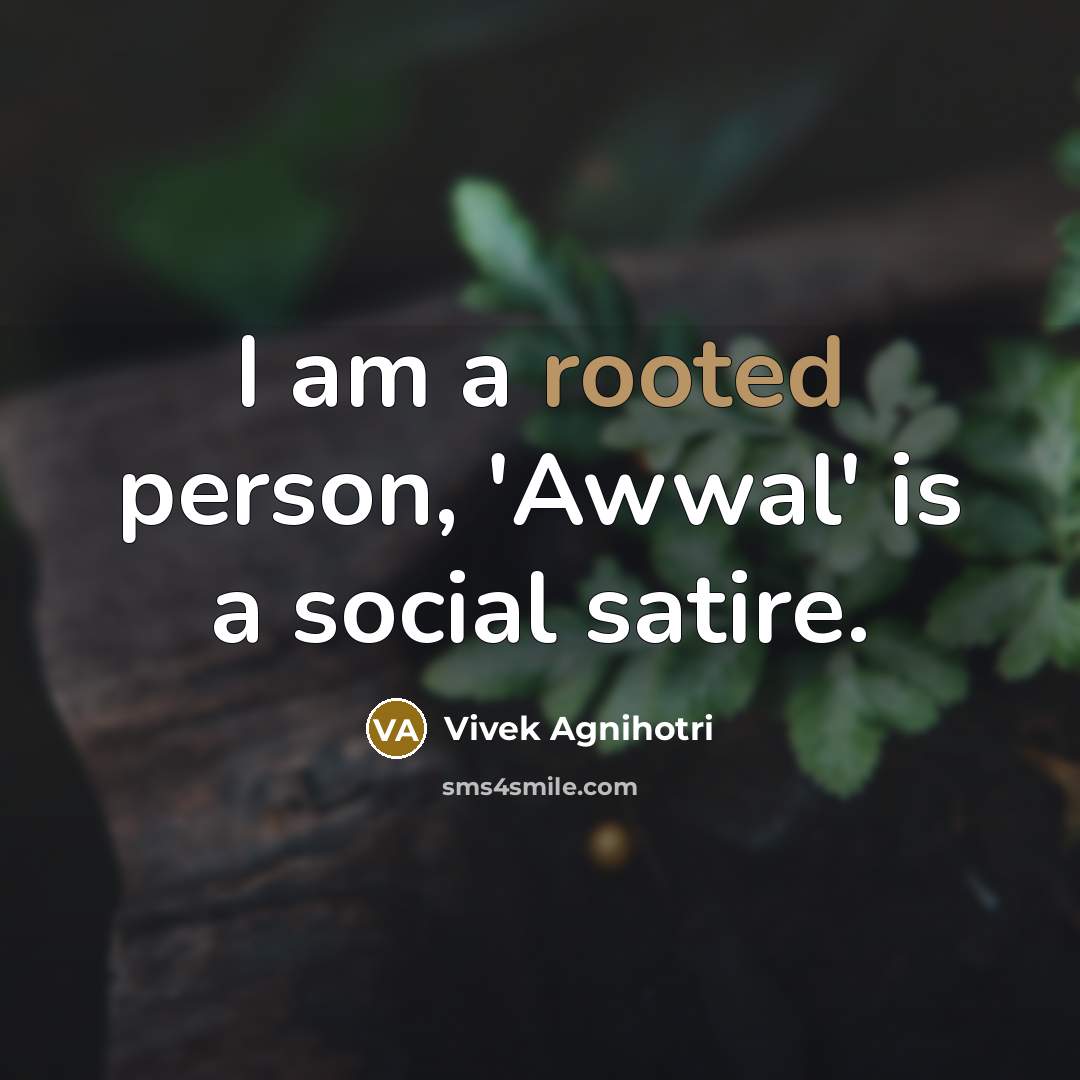 “I am a rooted person, 'Awwal' is a social satire.…” quote by Vivek Agnihotri