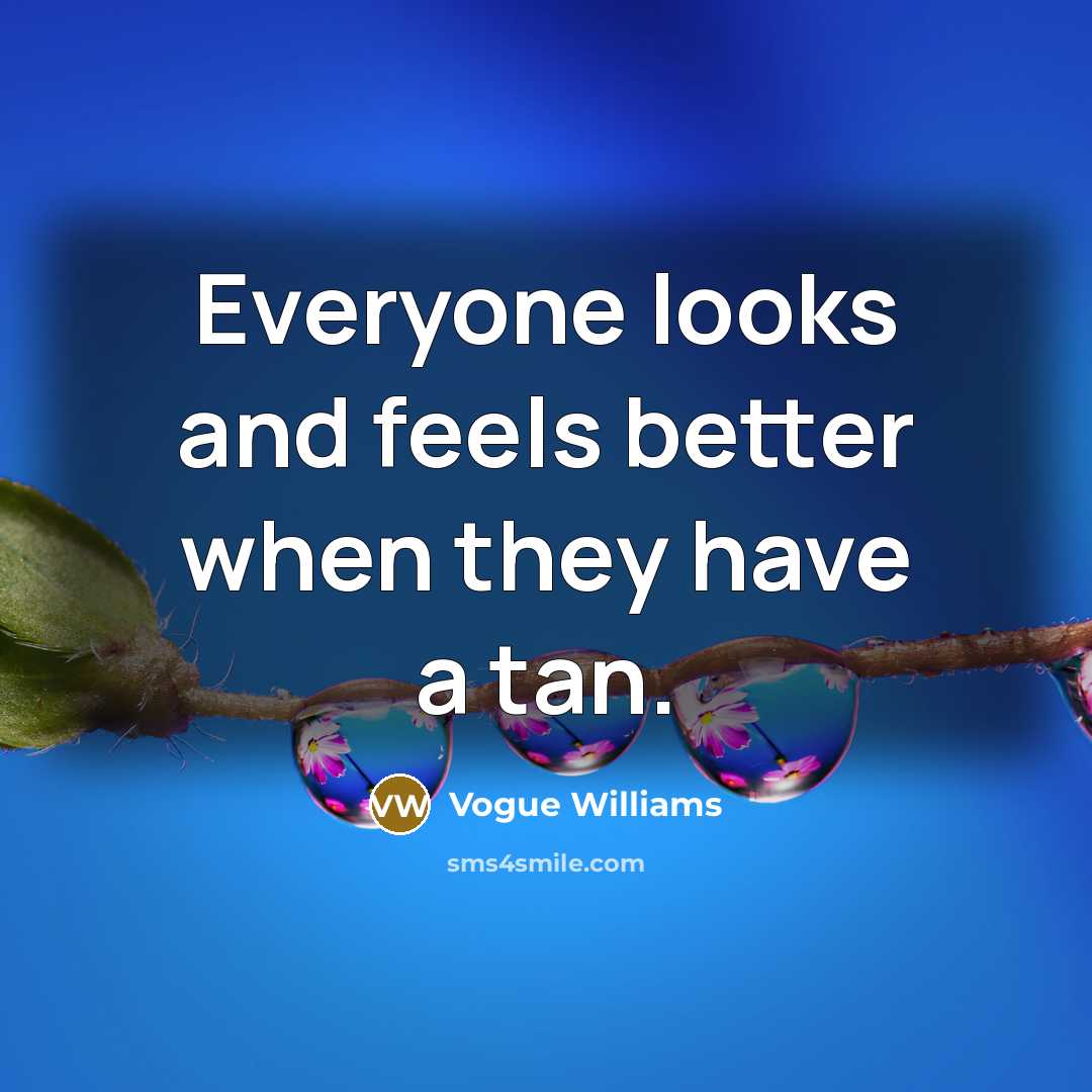“Everyone looks and feels better when they have a tan.…” quote by Vogue Williams