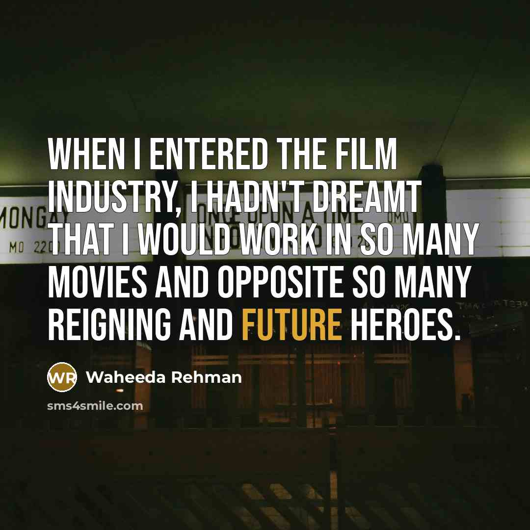 “When I entered the film industry, I hadn't dreamt that…” quote by Waheeda Rehman