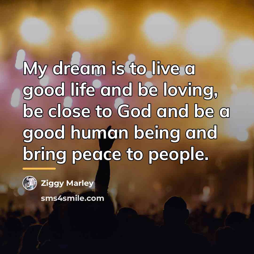 “My dream is to live a good life and be…” quote by Ziggy Marley