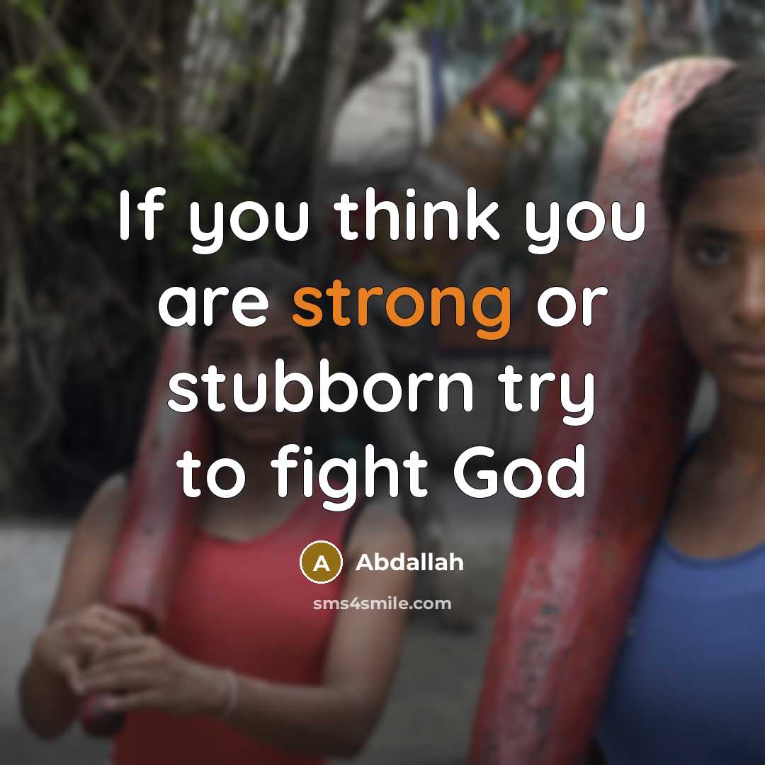 “If you think you are strong or stubborn try to…” quote by Abdallah