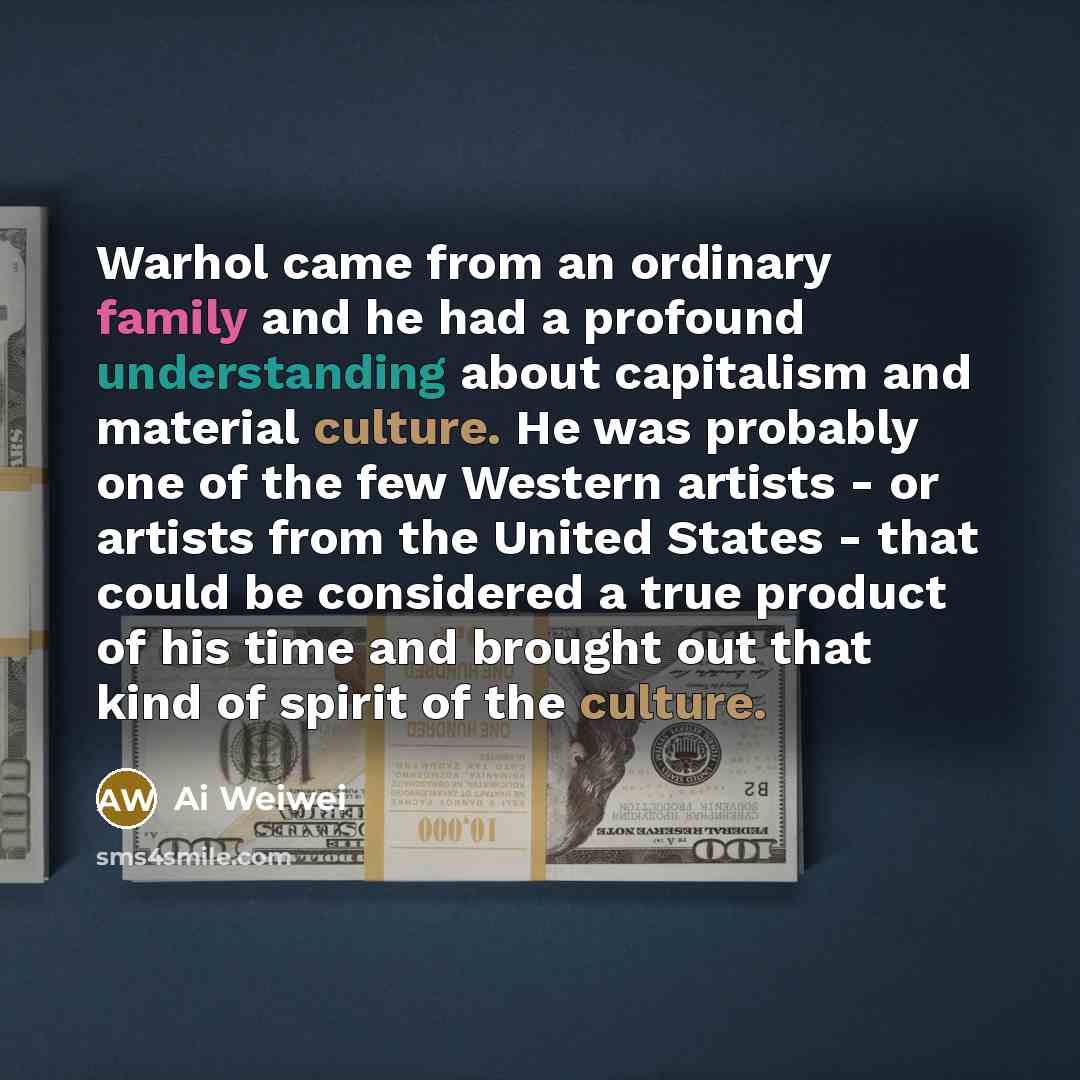 “Warhol came from an ordinary family and he had a…” quote by Ai Weiwei