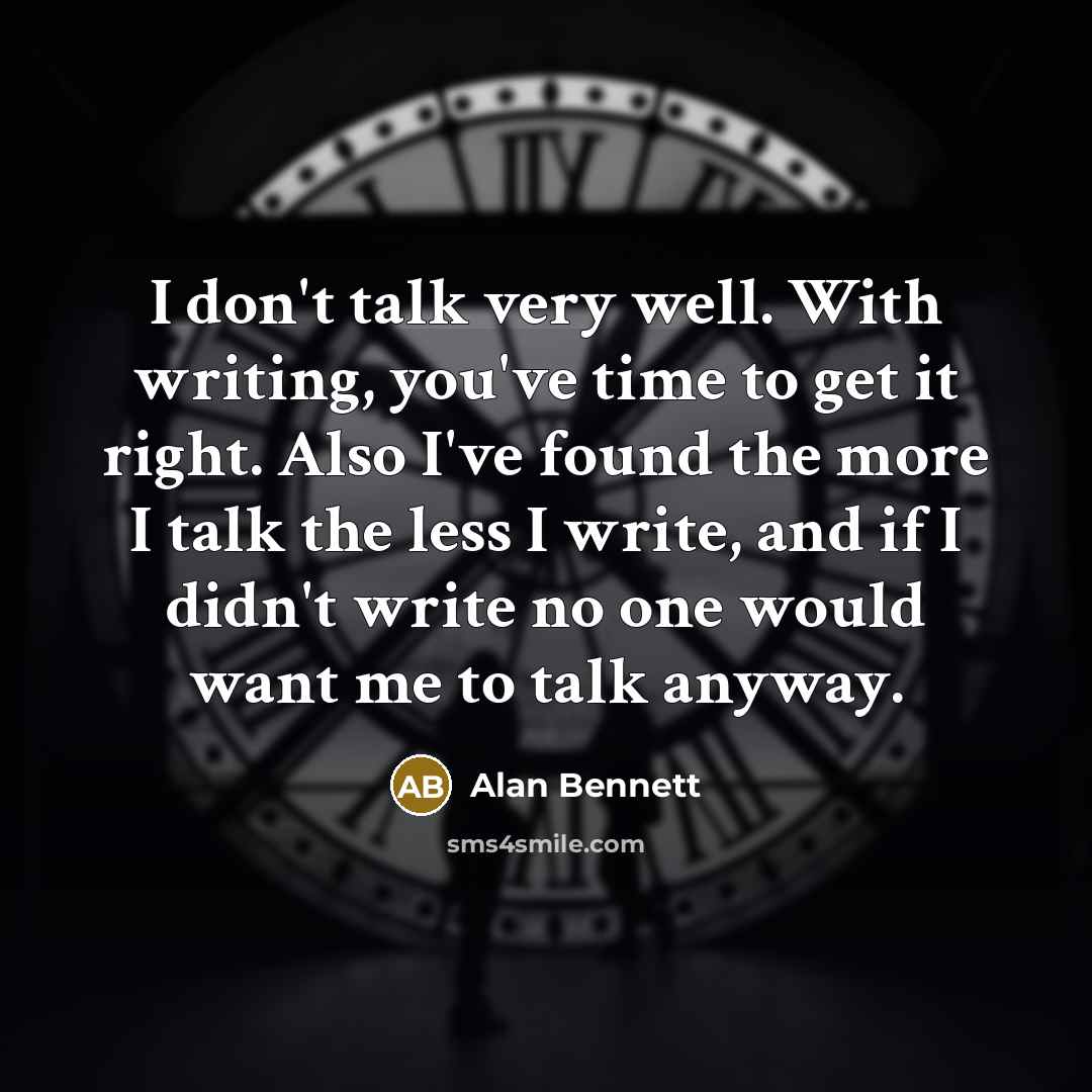 “I don't talk very well. With writing, you've time to…” quote by Alan Bennett