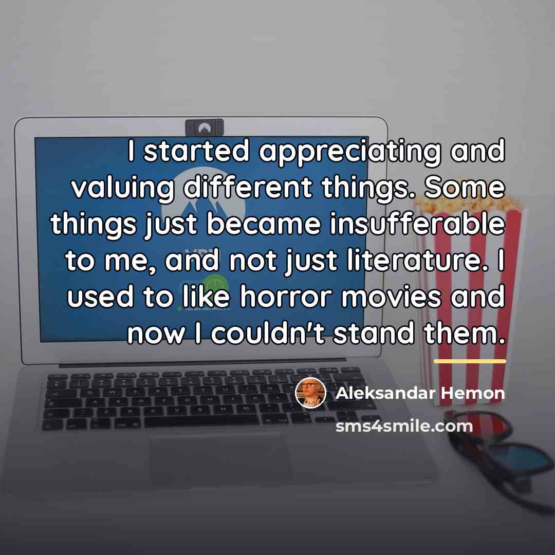 “I started appreciating and valuing different things. Some things just…” quote by Aleksandar Hemon