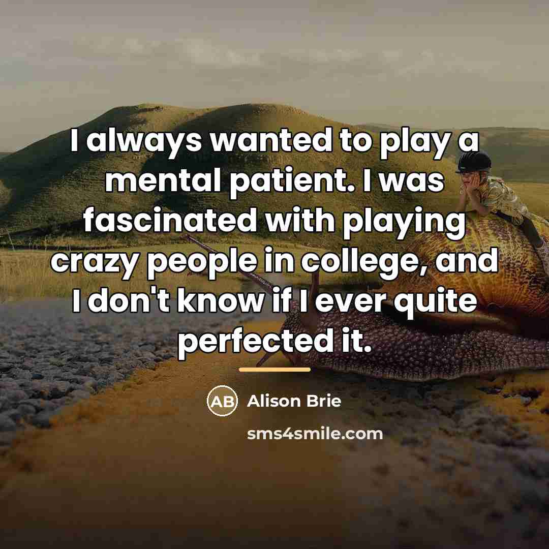 “I always wanted to play a mental patient. I was…” quote by Alison Brie