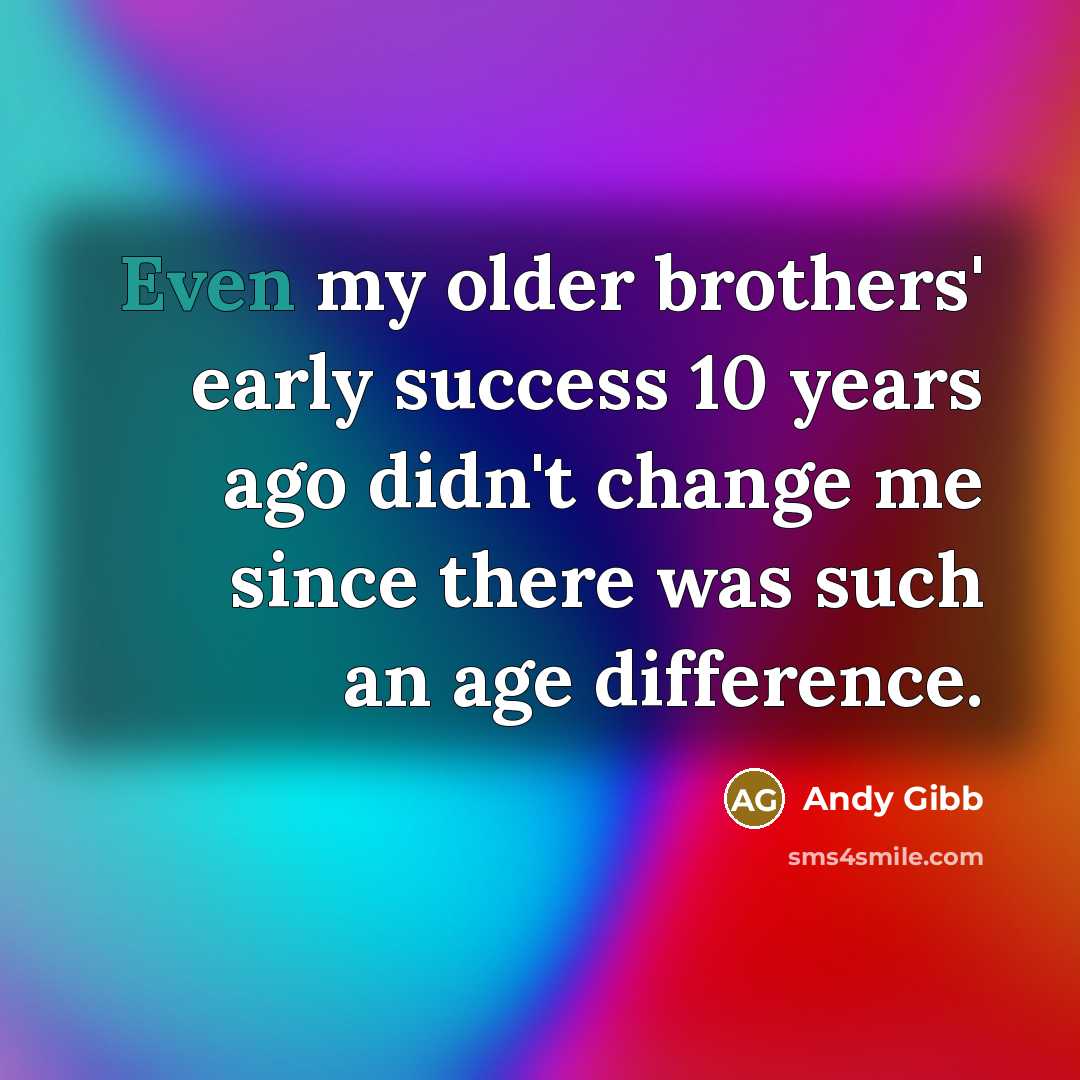 “Even my older brothers' early success 10 years ago didn't…” quote by Andy Gibb