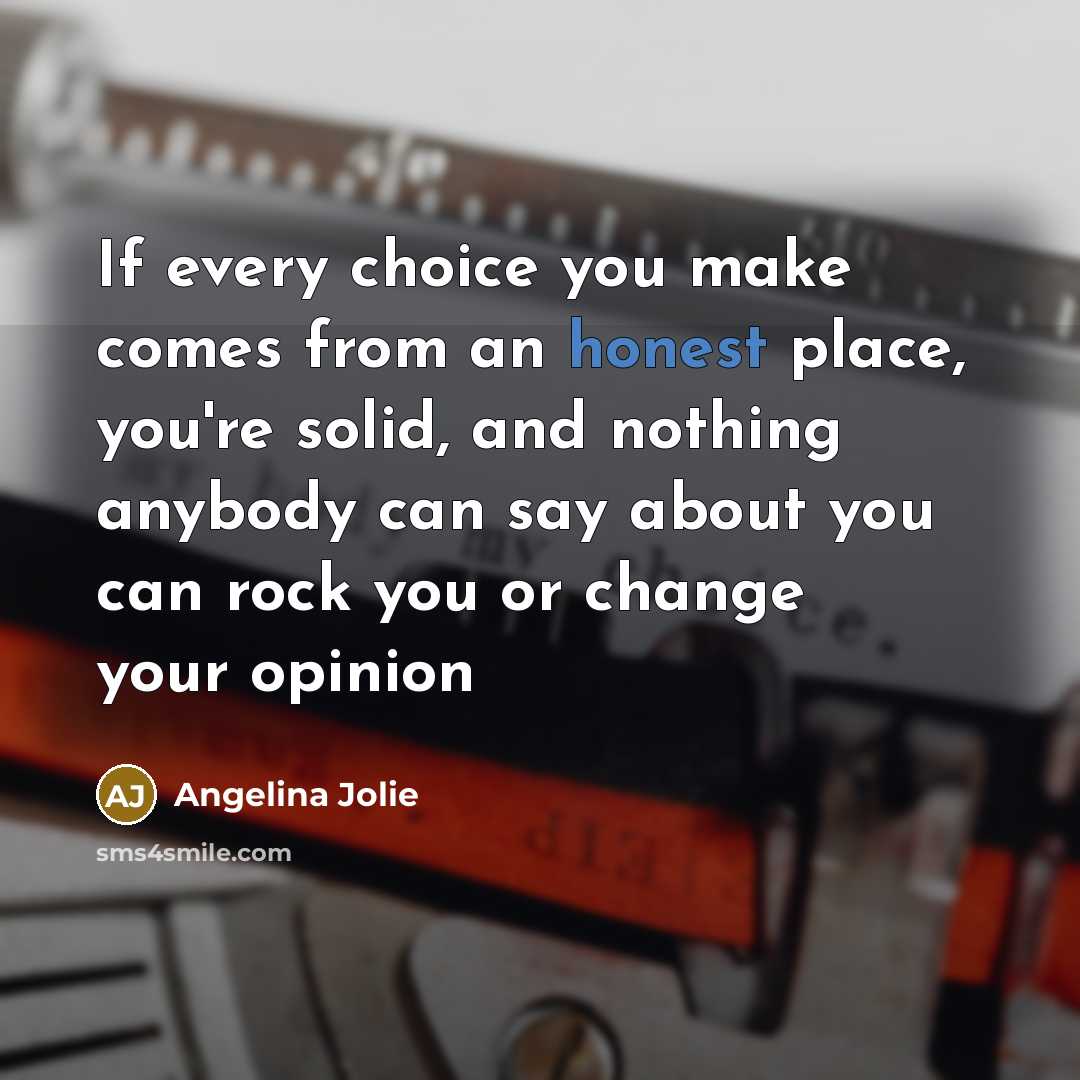 “If every choice you make comes from an honest place,…” quote by Angelina Jolie