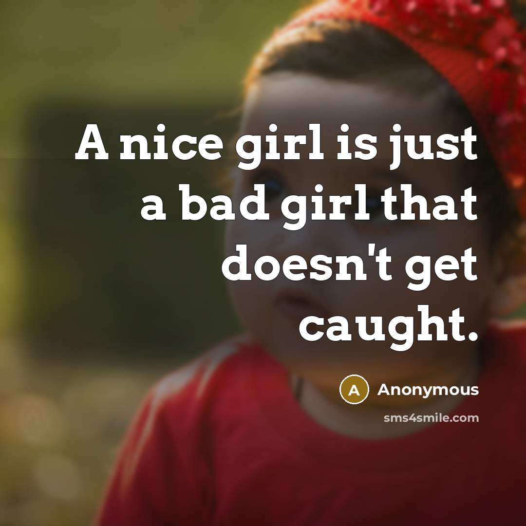 “A nice girl is just a bad girl that doesn't…” quote by Anonymous
