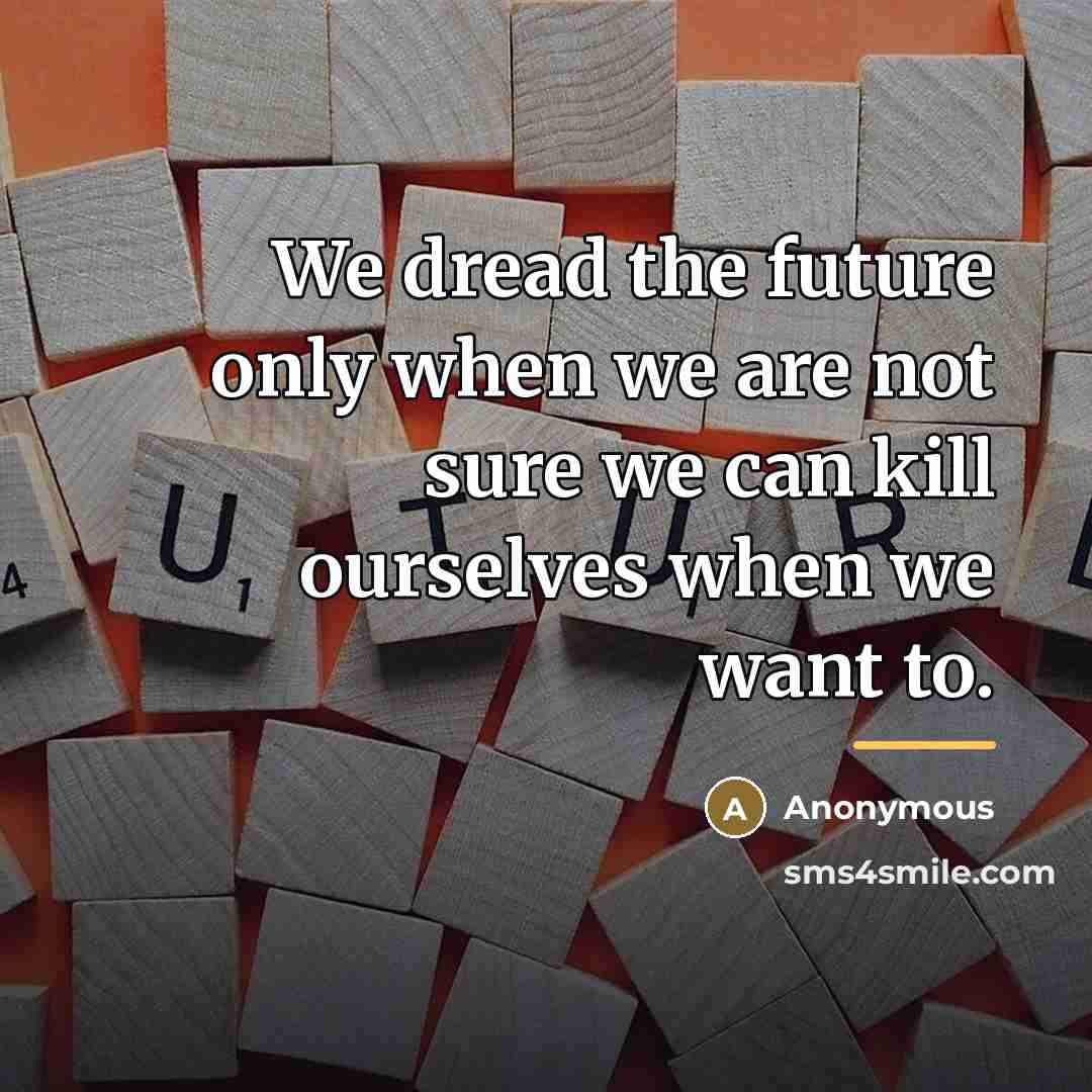 “We dread the future only when we are not sure…” quote by Anonymous