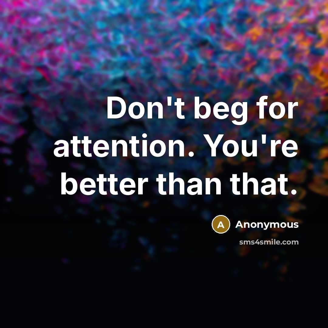 “Don't beg for attention. You're better than that.…” quote by Anonymous