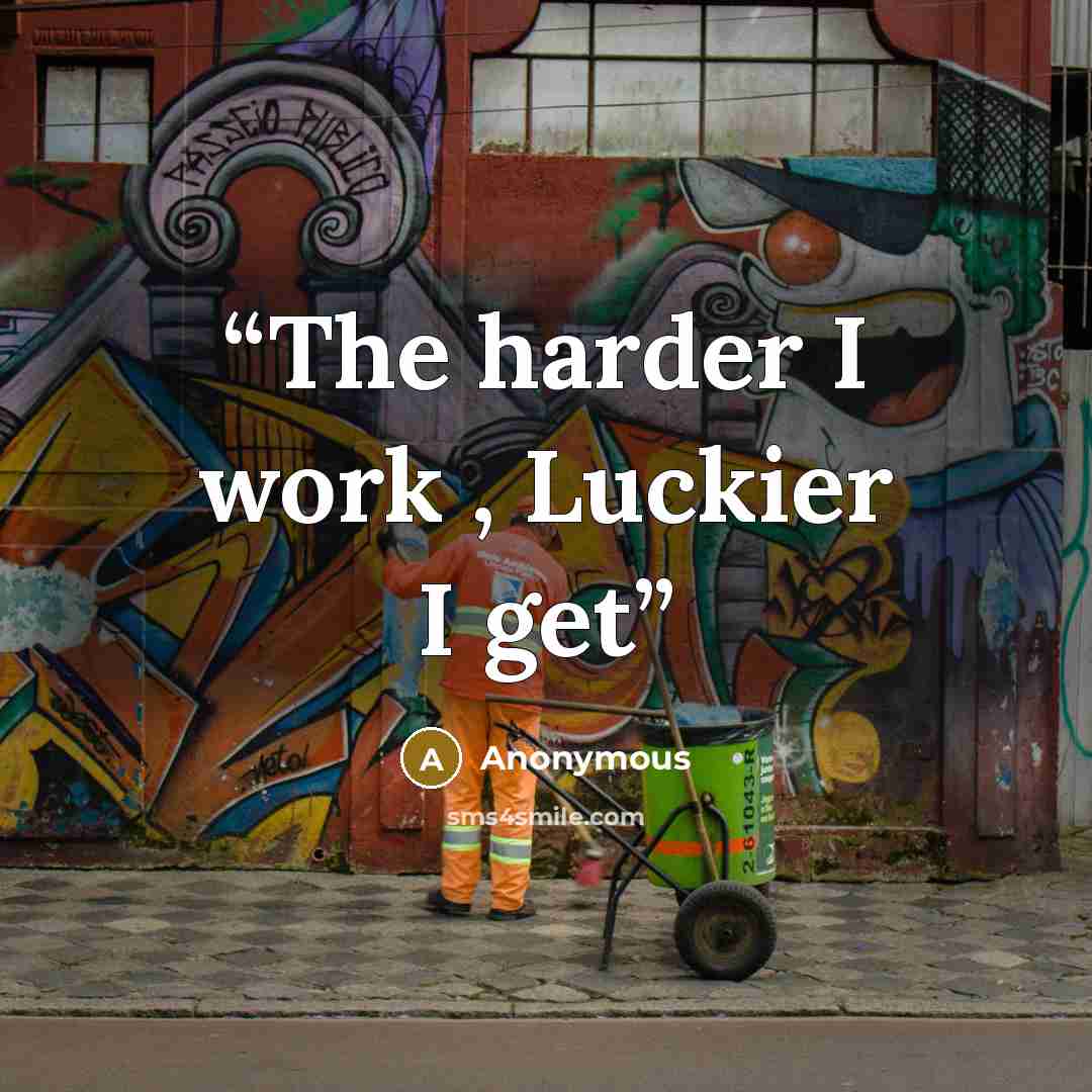 “The harder I work , Luckier I get” quote by Anonymous