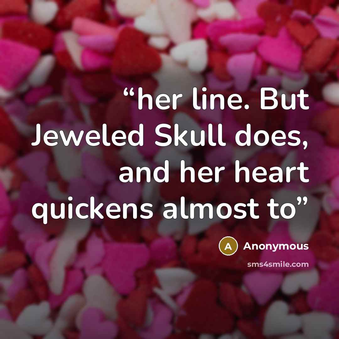 “her line. But Jeweled Skull does, and her heart quickens almost to” quote by Anonymous