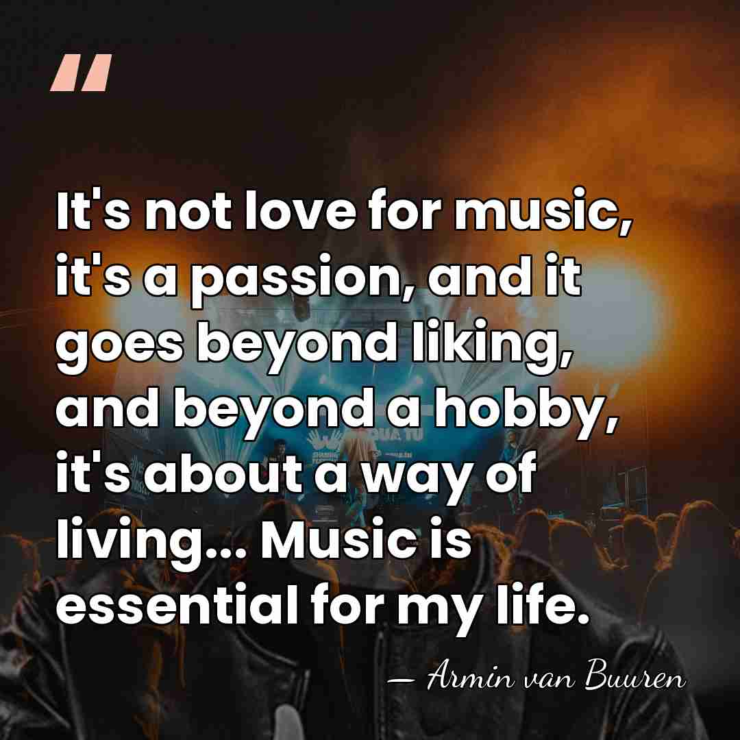 It's not love for music, it's a passion, and it goes beyond&hellip; - Armin van Buuren