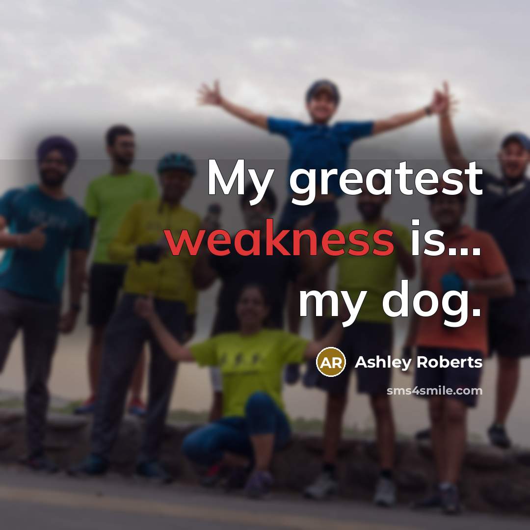 “My greatest weakness is... my dog.…” quote by Ashley Roberts