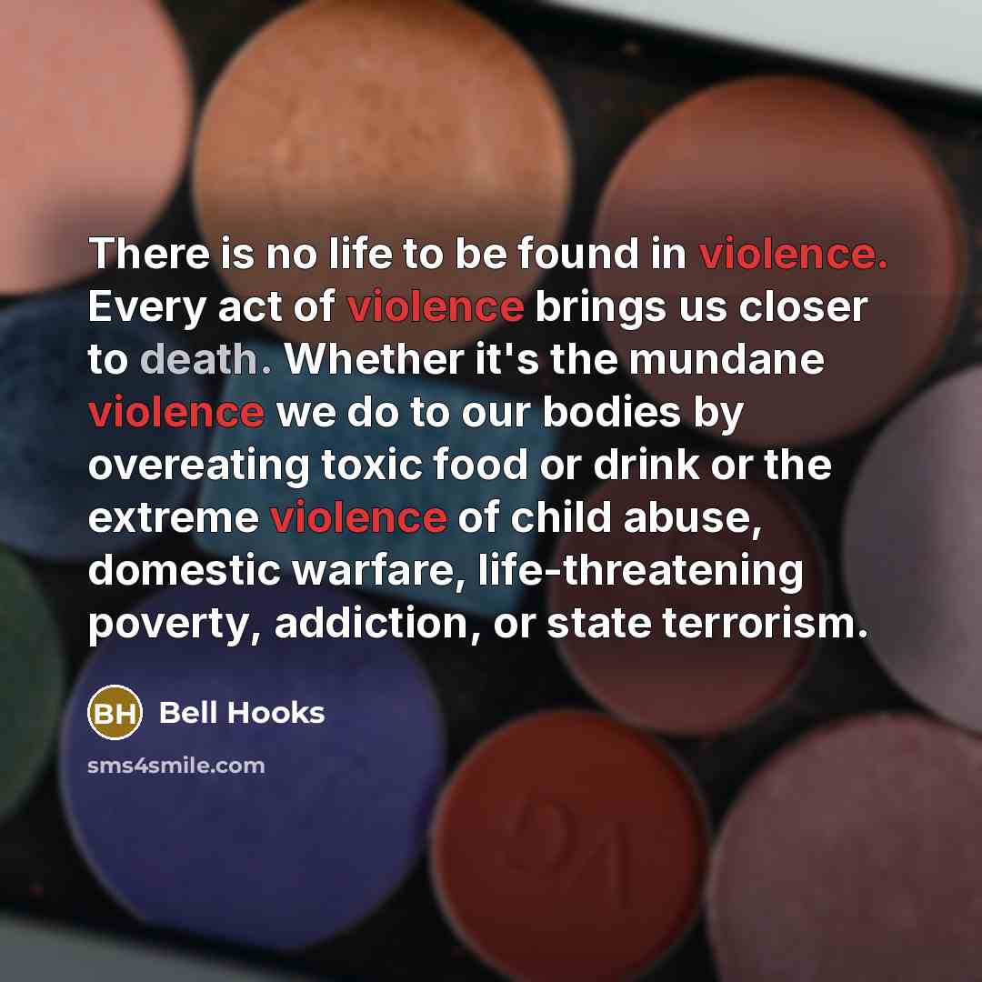 “There is no life to be found in violence. Every…” quote by bell hooks