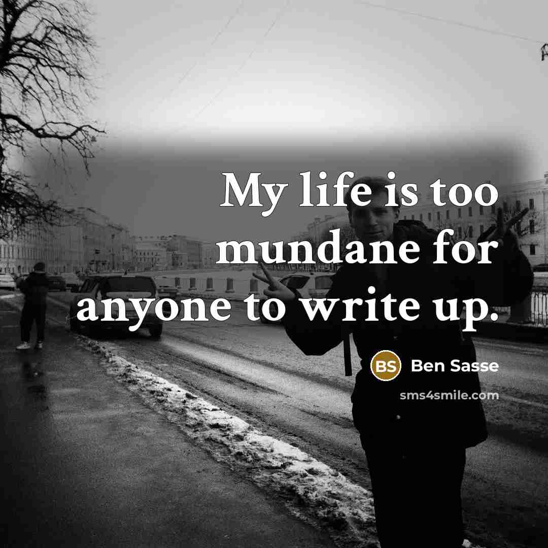 “My life is too mundane for anyone to write up.…” quote by Ben Sasse